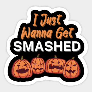 I Just Wanna Get Smashed Sticker